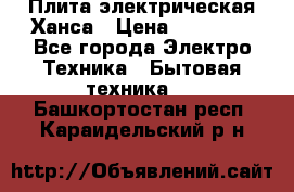 Плита электрическая Ханса › Цена ­ 10 000 - Все города Электро-Техника » Бытовая техника   . Башкортостан респ.,Караидельский р-н